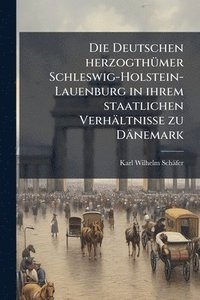 bokomslag Deutschen herzogthÃ1/4mer Schleswig-Holstein-Lauenburg in ihrem staatlichen Verhältnisse zu Dänemark