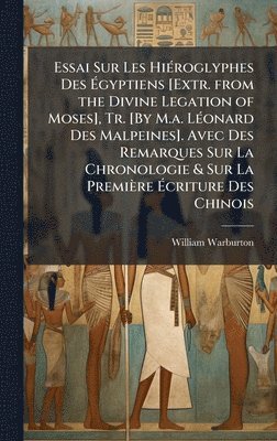 bokomslag Essai Sur Les HiÃ(c)roglyphes Des Ã?gyptiens [Extr. from the Divine Legation of Moses], Tr. [By M.a. LÃ(c)onard Des Malpeines]. Avec Des Remarque