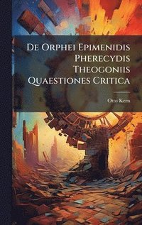 bokomslag De Orphei Epimenidis Pherecydis Theogoniis Quaestiones Critica
