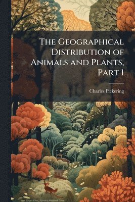 bokomslag Geographical Distribution of Animals and Plants, Part 1