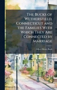 bokomslag Bucks of Wethersfield, Connecticut and the Families With Which They Are Connected by Marriage