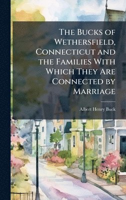 bokomslag Bucks of Wethersfield, Connecticut and the Families With Which They Are Connected by Marriage