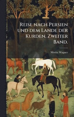 Moritz Wagner - Reise nach Persien und dem Lande der Kurden. Zweiter Band., Inbunden