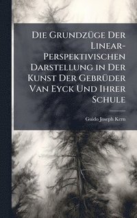 bokomslag Die GrundzÃ1/4ge Der Linear-Perspektivischen Darstellung in Der Kunst Der GebrÃ1/4der Van Eyck Und Ihrer Schule