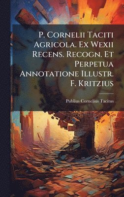 bokomslag P. Cornelii Taciti Agricola. Ex Wexii Recens. Recogn. Et Perpetua Annotatione Illustr. F. Kritzius