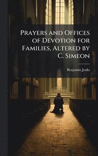 bokomslag Prayers and Offices of Devotion for Families, Altered by C. Simeon
