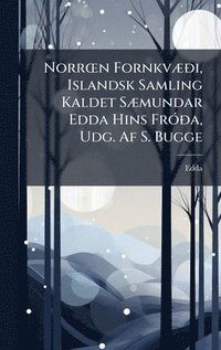 bokomslag NorrÅ"n FornkvÃ]Ã°i, Islandsk Samling Kaldet SÃ]mundar Edda Hins FrÃ3Ã°a, Udg. Af S. Bugge