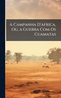 bokomslag A Campanha D'africa, Ou, a Guerra Com Os Cuamatas