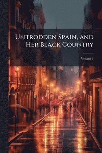 bokomslag Untrodden Spain, and Her Black Country