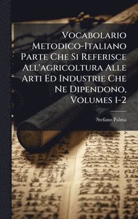 bokomslag Vocabolario Metodico-Italiano Parte Che Si Referisce All'agricoltura Alle Arti Ed Industrie Che Ne Dipendono, Volumes 1-2
