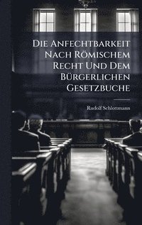 bokomslag Die Anfechtbarkeit Nach RÃ¶mischem Recht Und Dem BÃ¼rgerlichen Gesetzbuche