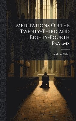 Andrew Miller - Meditations On the Twenty-Third and Eighty-Fourth Psalms, Inbunden