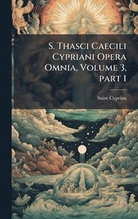 bokomslag S. Thasci Caecili Cypriani Opera Omnia, Volume 3, part 1