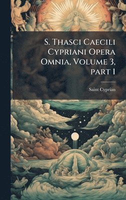 bokomslag S. Thasci Caecili Cypriani Opera Omnia, Volume 3, part 1