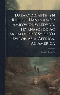 bokomslag Daearyddiaeth, Yn Rhoddi Hanes Am Yr Amrywiol Wledydd, Teyrnasoedd Ac Ardaloedd Y Sydd Yn Ewrop, Asia, Affrica, Ac America