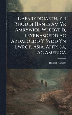 Robert Roberts - Daearyddiaeth, Yn Rhoddi Hanes Am Yr Amrywiol Wledydd, Teyrnasoedd Ac Ardaloedd Y Sydd Yn Ewrop, Asia, Affrica, Ac America, Inbunden