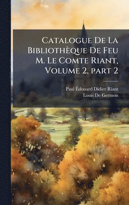 bokomslag Catalogue De La Bibliothèque De Feu M. Le Comte Riant, Volume 2, part 2
