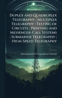 bokomslag Duplex and Quadruplex Telegraphy; Multiplex Telegraphy; Testing of Circuits; Printing and Messenger-Call Systems; Submarine Telegraphy; High-Speed Tel