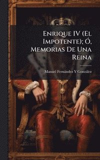 bokomslag Enrique IV (El Impotente); Ã", Memorias De Una Reina