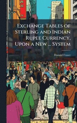 Donald Fraser - Exchange Tables of Sterling and Indian Rupee Currency, Upon a New ... System, Inbunden