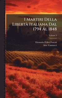 bokomslag I Martiri Della LibertÃ Italiana Dal 1794 Al 1848