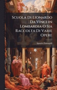 bokomslag Scuola Di Lionardo Da Vinci in Lombardia O Sia Raccolta Di Varie Opere