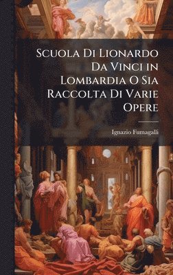 bokomslag Scuola Di Lionardo Da Vinci in Lombardia O Sia Raccolta Di Varie Opere