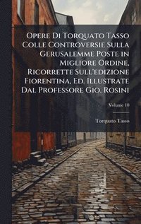 bokomslag Opere Di Torquato Tasso Colle Controversie Sulla Gerusalemme Poste in Migliore Ordine, Ricorrette Sull'edizione Fiorentina, Ed. Illustrate Dal Professore Gio. Rosini