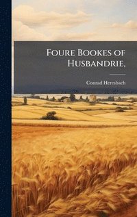 bokomslag Foure Bookes of Husbandrie,