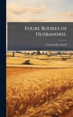 Conrad Heresbach - Foure Bookes of Husbandrie,, Inbunden
