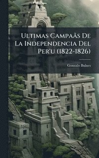 bokomslag Ultimas CampaÃ£s De La Independencia Del Per'u (1822-1826)