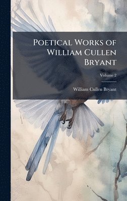 William Cullen Bryant - Poetical Works of William Cullen Bryant, Inbunden