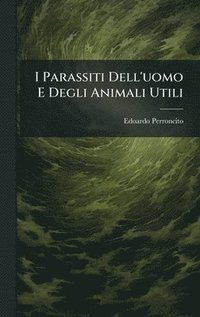 bokomslag I Parassiti Dell'uomo E Degli Animali Utili