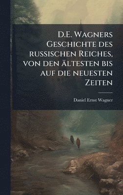 bokomslag D.E. Wagners Geschichte des russischen Reiches, von den ältesten bis auf die neuesten Zeiten