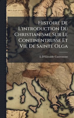bokomslag Histoire De L'introduction Du Christianisme Sur Le Continentrusse Et Vie De Sainte Olga
