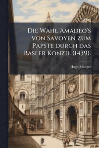 bokomslag Wahl Amadeo's von Savoyen zum Papste durch das Basler Konzil (1439).