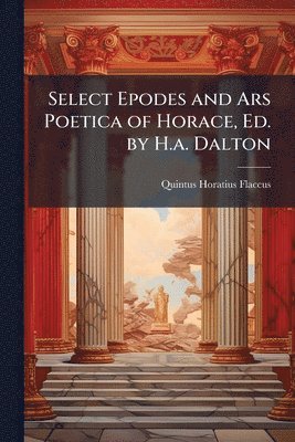 bokomslag Select Epodes and Ars Poetica of Horace, Ed. by H.a. Dalton