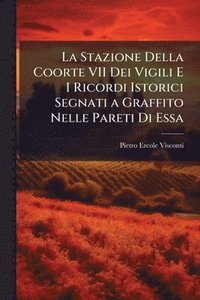 bokomslag La Stazione Della Coorte VII Dei Vigili E I Ricordi Istorici Segnati a Graffito Nelle Pareti Di Essa
