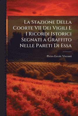bokomslag La Stazione Della Coorte VII Dei Vigili E I Ricordi Istorici Segnati a Graffito Nelle Pareti Di Essa