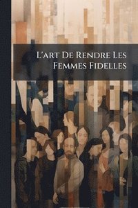 bokomslag L'art De Rendre Les Femmes Fidelles