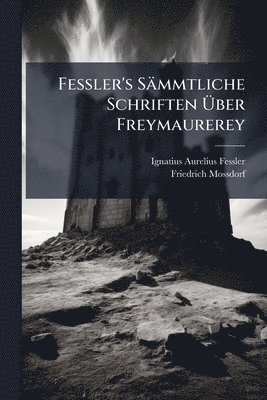 bokomslag Fessler's Sämmtliche Schriften Ã¿ber Freymaurerey