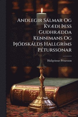 Andlegir Sàlmar Og KvÃ]Ã°i Ãess GuÃ°hrÃ]dda Kennimans Og ÃjÃ3Ã°skàlds HallgrÃ-ms PÃ(c)turssonar