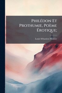 bokomslag PhilÃ(c)don Et Prothumie, Poème Ã?rotique;