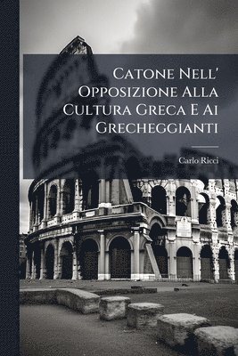 Carlo Ricci - Catone Nell' Opposizione Alla Cultura Greca E Ai Grecheggianti, Häftad