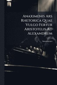 bokomslag Anaximenis Ars Rhetorica Quae Vulgo Fertur Aristotelis Ad Alexandrum