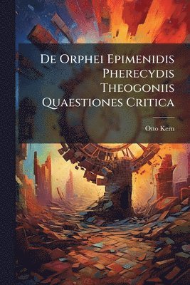 Otto Kern - De Orphei Epimenidis Pherecydis Theogoniis Quaestiones Critica, Häftad