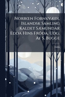 bokomslag NorrÅ"n FornkvÃ]Ã°i, Islandsk Samling Kaldet SÃ]mundar Edda Hins FrÃ3Ã°a, Udg. Af S. Bugge