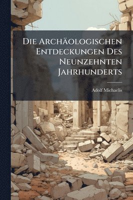 Adolf Michaelis - Archäologischen Entdeckungen Des Neunzehnten Jahrhunderts, Häftad