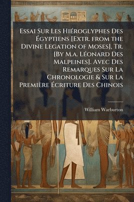 bokomslag Essai Sur Les HiÃ(c)roglyphes Des Ã¿gyptiens [Extr. from the Divine Legation of Moses], Tr. [By M.a. LÃ(c)onard Des Malpeines]. Avec Des Remarques Sur La Chronologie & Sur La Première Ã¿criture Des...