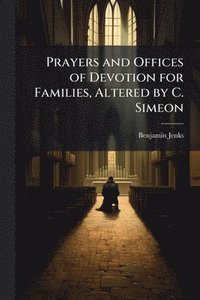 bokomslag Prayers and Offices of Devotion for Families, Altered by C. Simeon